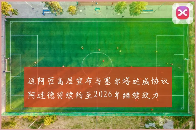 迈阿密高层宣布与塞尔塔达成协议阿连德将续约至2026年继续效力